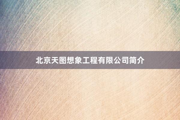 北京天图想象工程有限公司简介